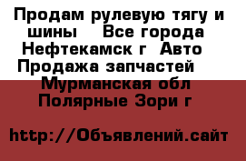 Продам рулевую тягу и шины. - Все города, Нефтекамск г. Авто » Продажа запчастей   . Мурманская обл.,Полярные Зори г.